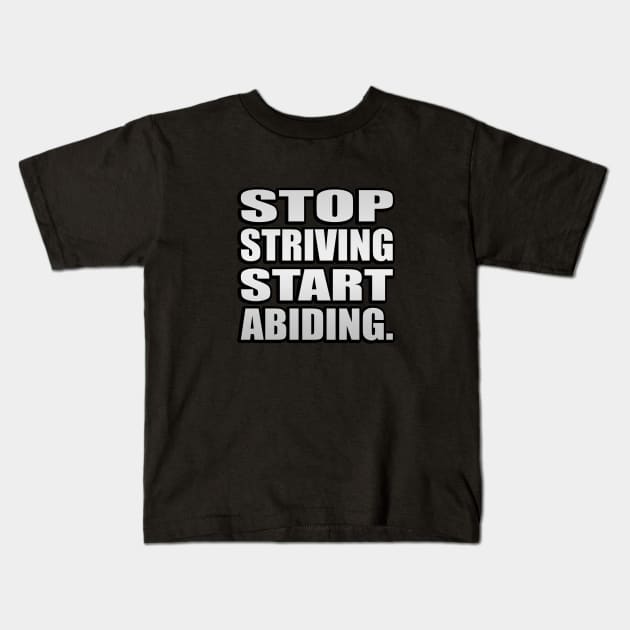 Stop Striving Start Abiding Faith and Jesus Kids T-Shirt by It'sMyTime